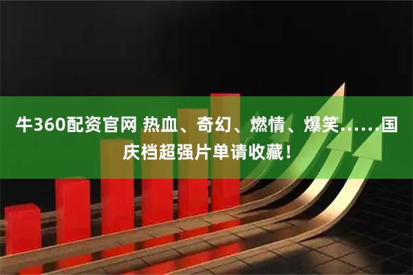 牛360配资官网 热血、奇幻、燃情、爆笑……国庆档超强片单请收藏！